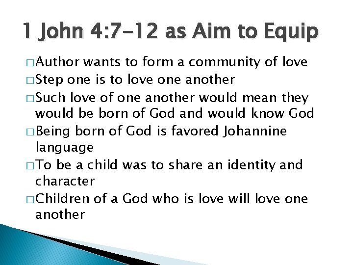 1 John 4: 7 -12 as Aim to Equip � Author wants to form