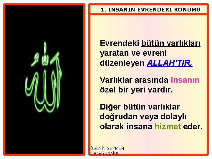 1. İNSANIN EVRENDEKİ KONUMU Evrendeki bütün varlıkları yaratan ve evreni düzenleyen ALLAH'TIR. Varlıklar arasında