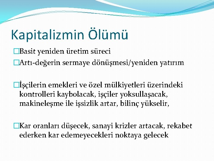 Kapitalizmin Ölümü �Basit yeniden üretim süreci �Artı-değerin sermaye dönüşmesi/yeniden yatırım �İşçilerin emekleri ve özel