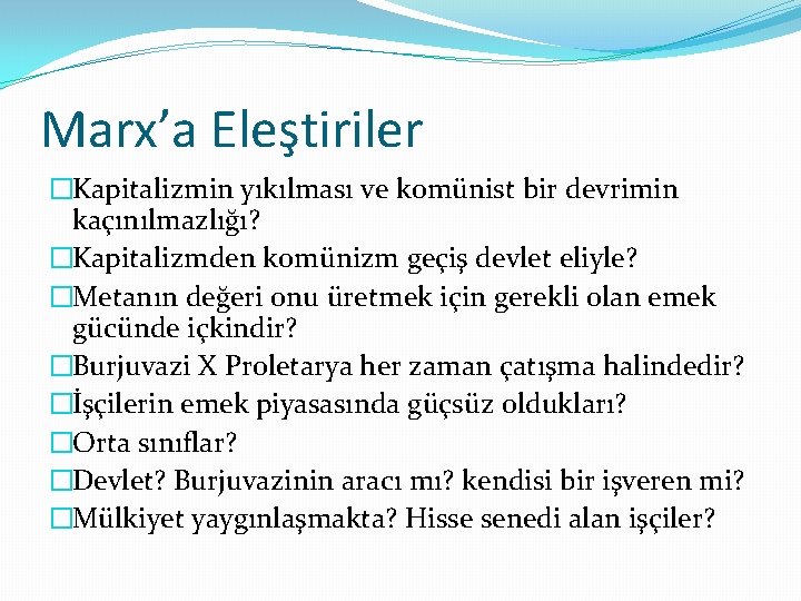 Marx’a Eleştiriler �Kapitalizmin yıkılması ve komünist bir devrimin kaçınılmazlığı? �Kapitalizmden komünizm geçiş devlet eliyle?
