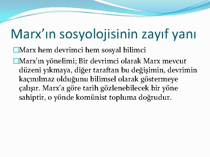 Marx’ın sosyolojisinin zayıf yanı �Marx hem devrimci hem sosyal bilimci �Marx’ın yönelimi; Bir devrimci