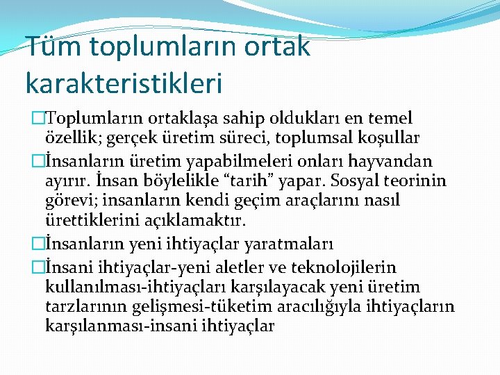 Tüm toplumların ortak karakteristikleri �Toplumların ortaklaşa sahip oldukları en temel özellik; gerçek üretim süreci,