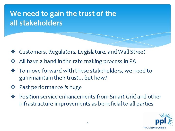We need to gain the trust of the all stakeholders v Customers, Regulators, Legislature, We need to gain the trust of the all stakeholders v Customers, Regulators, Legislature,