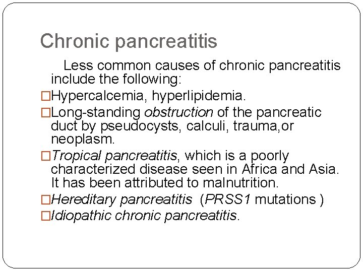 Chronic pancreatitis Less common causes of chronic pancreatitis include the following: �Hypercalcemia, hyperlipidemia. �Long-standing