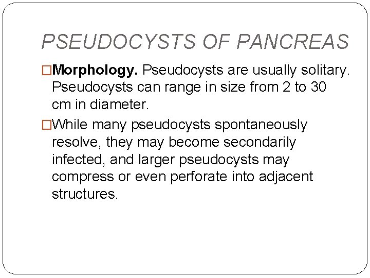 PSEUDOCYSTS OF PANCREAS �Morphology. Pseudocysts are usually solitary. Pseudocysts can range in size from