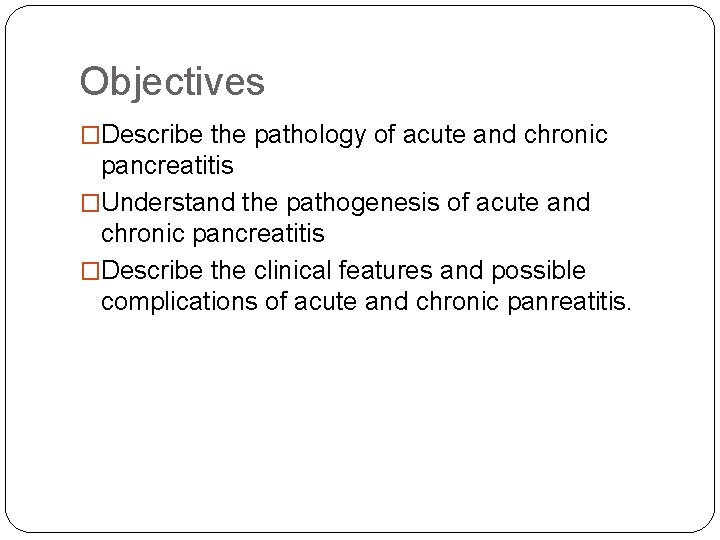 Objectives �Describe the pathology of acute and chronic pancreatitis �Understand the pathogenesis of acute