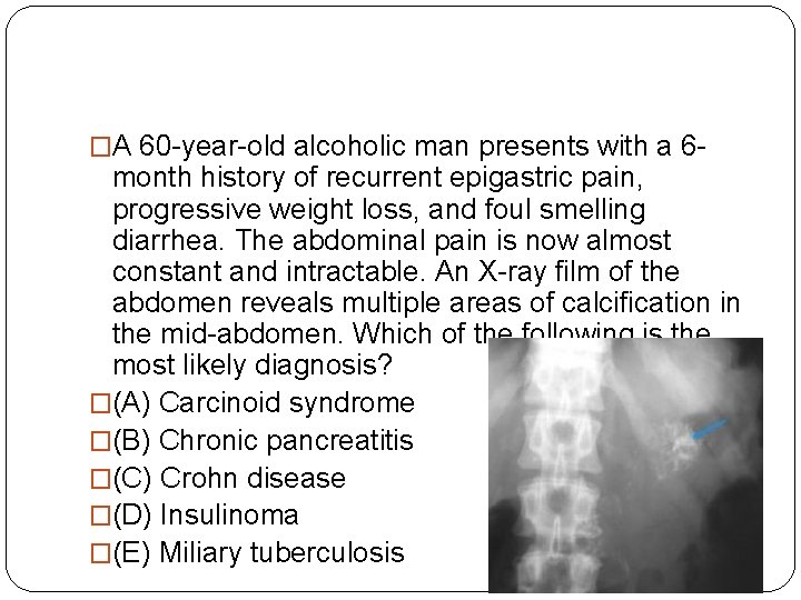 �A 60 -year-old alcoholic man presents with a 6 - month history of recurrent