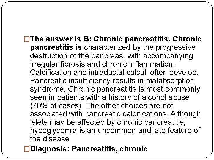 �The answer is B: Chronic pancreatitis is characterized by the progressive destruction of the