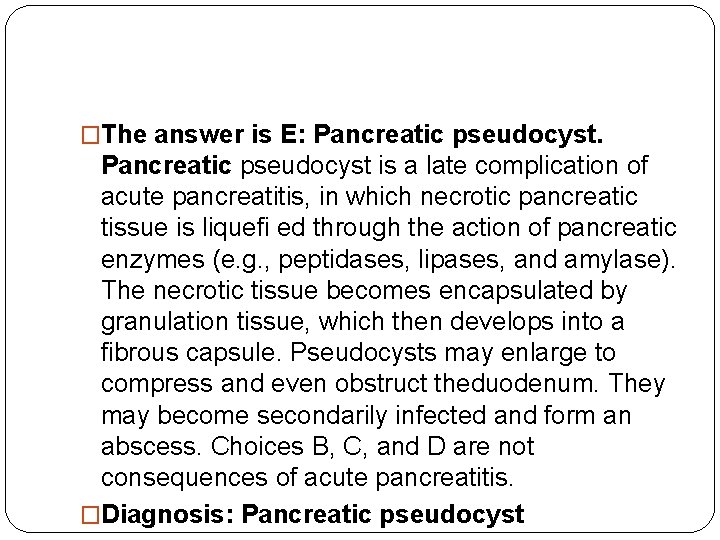 �The answer is E: Pancreatic pseudocyst is a late complication of acute pancreatitis, in