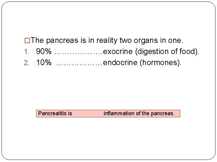 �The pancreas is in reality two organs in one. 1. 90% ………………. exocrine (digestion