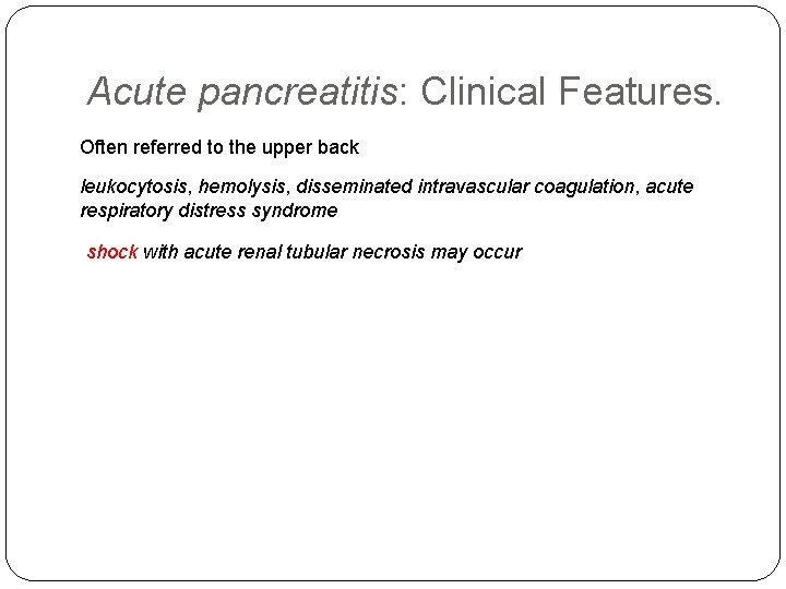 Acute pancreatitis: Clinical Features. Often referred to the upper back leukocytosis, hemolysis, disseminated intravascular