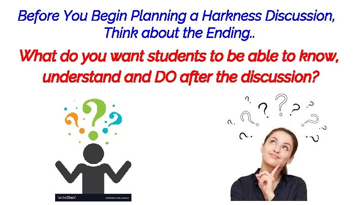 Before You Begin Planning a Harkness Discussion, Think about the Ending. . What do