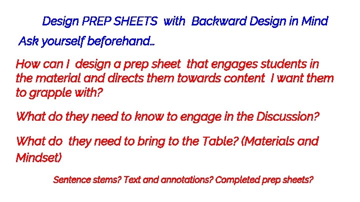 Design PREP SHEETS with Backward Design in Mind Ask yourself beforehand… How can I