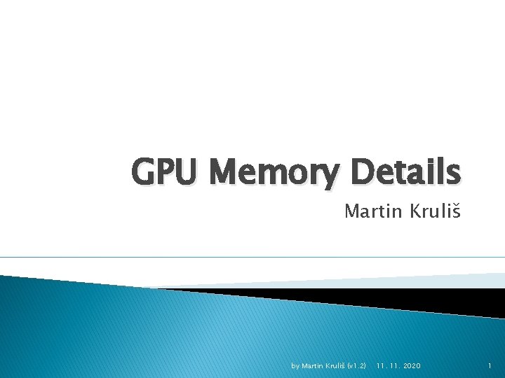 GPU Memory Details Martin Kruliš by Martin Kruliš (v 1. 2) 11. 2020 1
