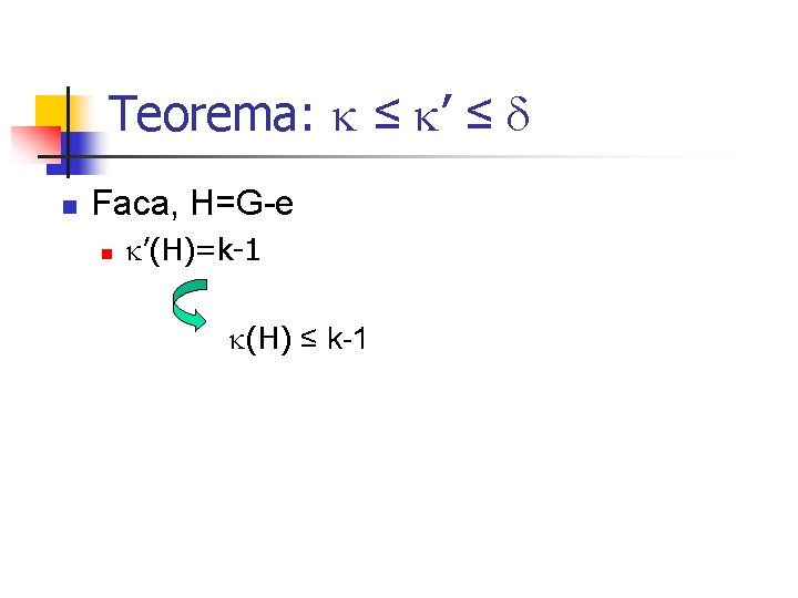 Teorema: ≤ ’ ≤ n Faca, H=G-e n ’(H)=k-1 (H) ≤ k-1 