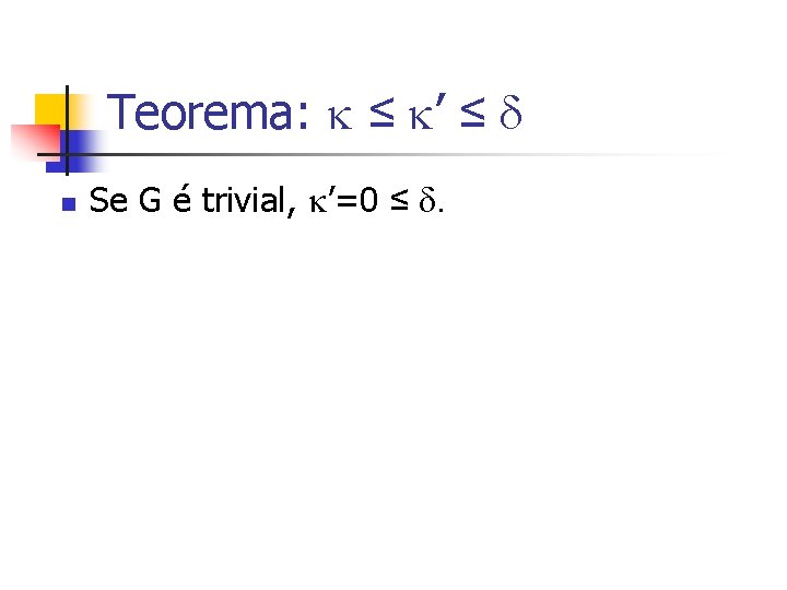 Teorema: ≤ ’ ≤ n Se G é trivial, ’=0 ≤ . 