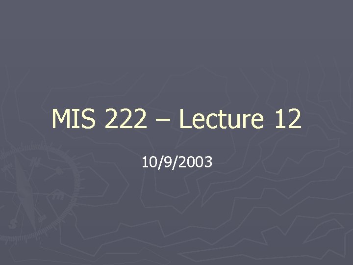 MIS 222 – Lecture 12 10/9/2003 MIS 222 – Lecture 12 10/9/2003
