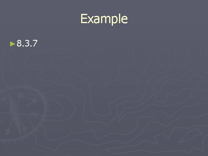 Example ► 8. 3. 7 Example ► 8. 3. 7