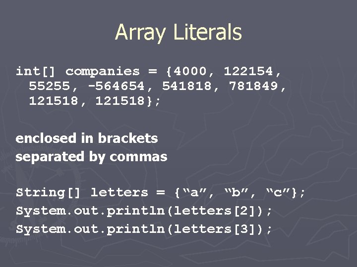 Array Literals int[] companies = {4000, 122154, 55255, -564654, 541818, 781849, 121518}; enclosed in