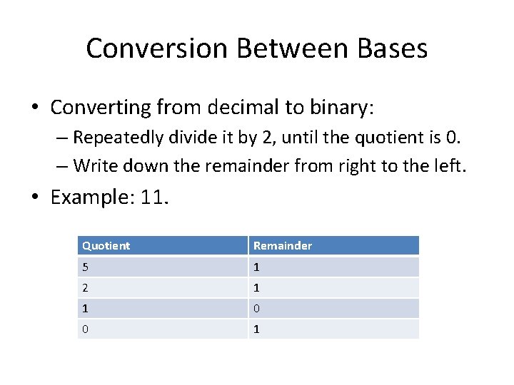 Conversion Between Bases • Converting from decimal to binary: – Repeatedly divide it by