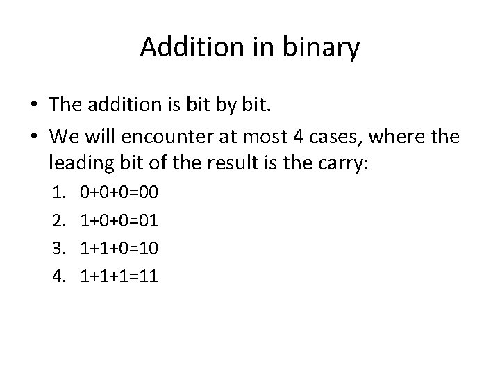 Addition in binary • The addition is bit by bit. • We will encounter