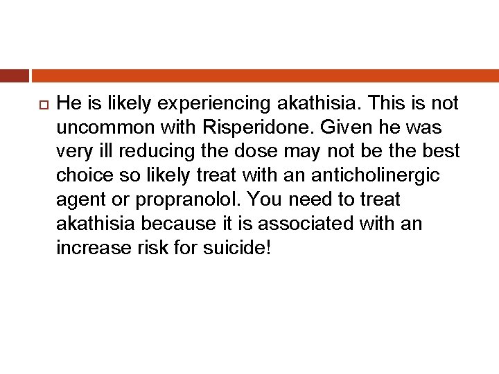  He is likely experiencing akathisia. This is not uncommon with Risperidone. Given he