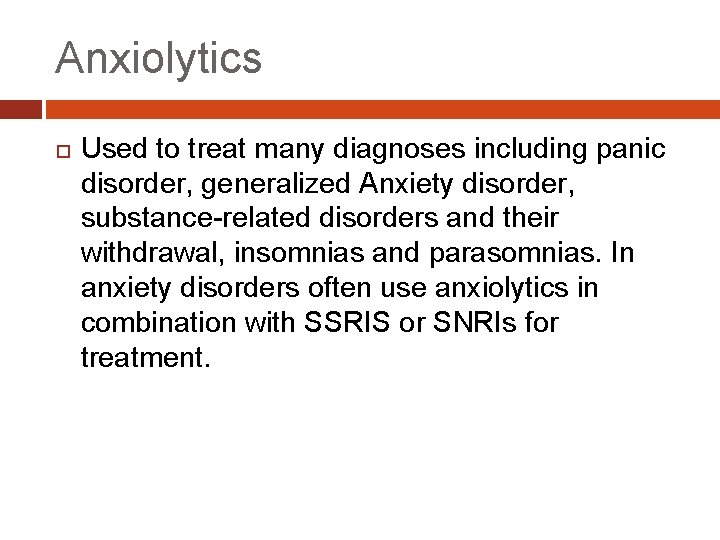 Anxiolytics Used to treat many diagnoses including panic disorder, generalized Anxiety disorder, substance-related disorders