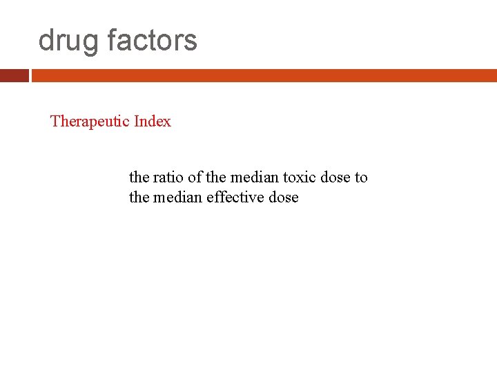 drug factors Therapeutic Index the ratio of the median toxic dose to the median