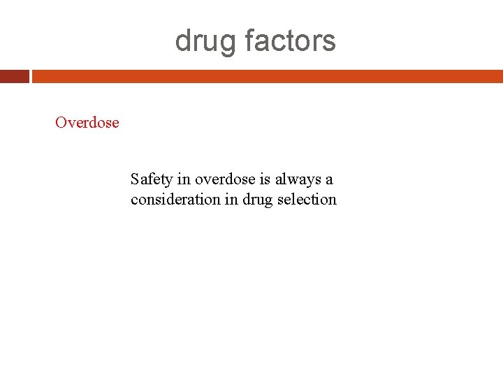 drug factors Overdose Safety in overdose is always a consideration in drug selection 