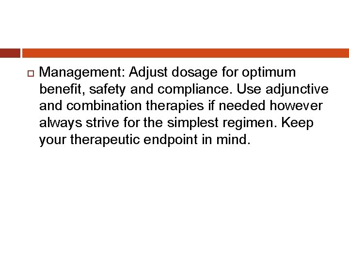  Management: Adjust dosage for optimum benefit, safety and compliance. Use adjunctive and combination