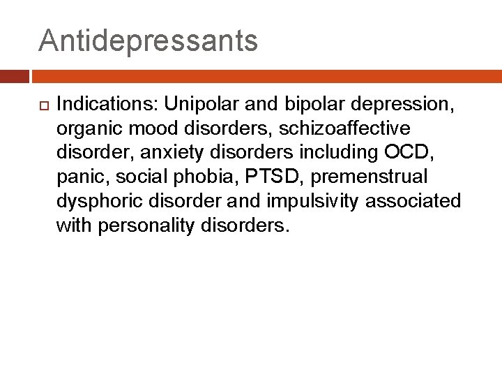 Antidepressants Indications: Unipolar and bipolar depression, organic mood disorders, schizoaffective disorder, anxiety disorders including