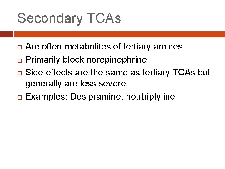 Secondary TCAs Are often metabolites of tertiary amines Primarily block norepinephrine Side effects are