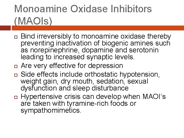 Monoamine Oxidase Inhibitors (MAOIs) Bind irreversibly to monoamine oxidase thereby preventing inactivation of biogenic