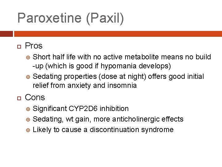 Paroxetine (Paxil) Pros Short half life with no active metabolite means no build -up