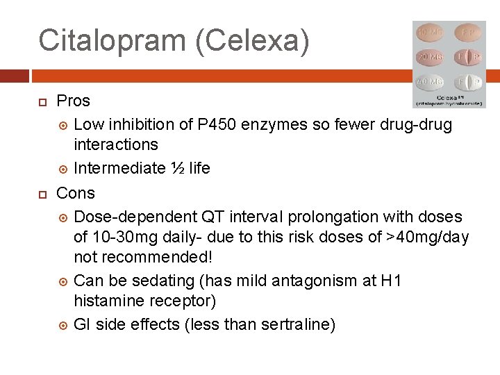 Citalopram (Celexa) Pros Low inhibition of P 450 enzymes so fewer drug-drug interactions Intermediate