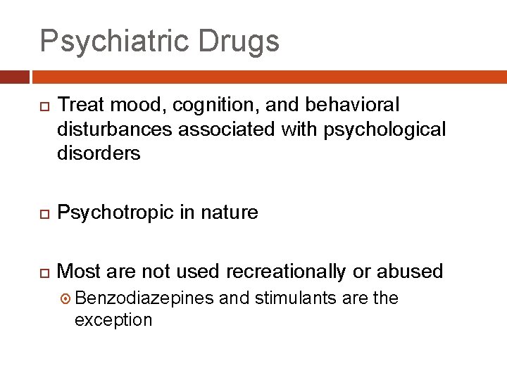 Psychiatric Drugs Treat mood, cognition, and behavioral disturbances associated with psychological disorders Psychotropic in