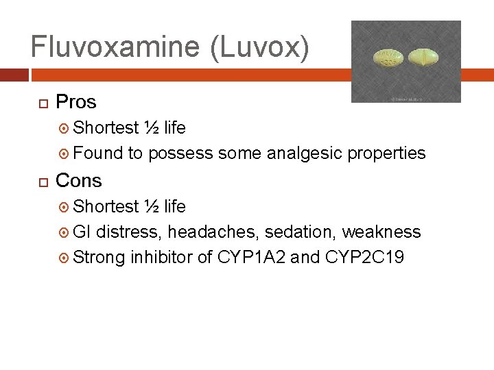 Fluvoxamine (Luvox) Pros Shortest ½ life Found to possess some analgesic properties Cons Shortest