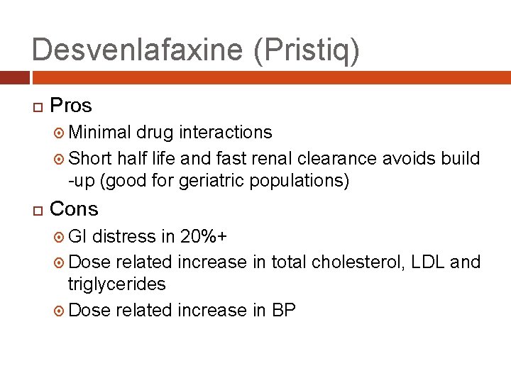 Desvenlafaxine (Pristiq) Pros Minimal drug interactions Short half life and fast renal clearance avoids
