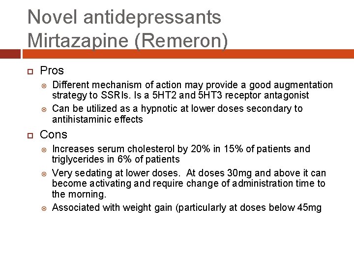 Novel antidepressants Mirtazapine (Remeron) Pros Different mechanism of action may provide a good augmentation