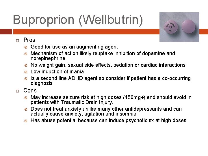 Buproprion (Wellbutrin) Pros Good for use as an augmenting agent Mechanism of action likely