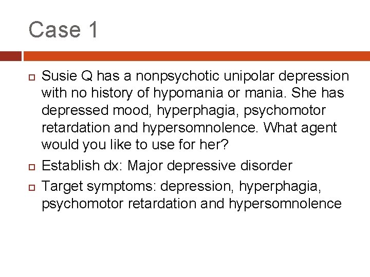 Case 1 Susie Q has a nonpsychotic unipolar depression with no history of hypomania