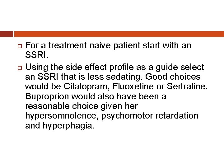  For a treatment naive patient start with an SSRI. Using the side effect