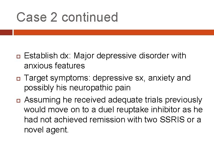 Case 2 continued Establish dx: Major depressive disorder with anxious features Target symptoms: depressive