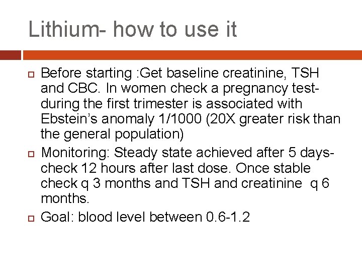 Lithium- how to use it Before starting : Get baseline creatinine, TSH and CBC.