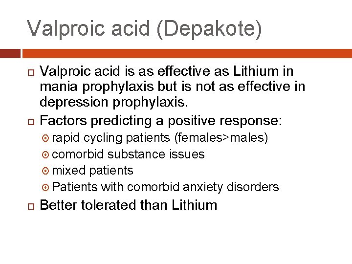Valproic acid (Depakote) Valproic acid is as effective as Lithium in mania prophylaxis but