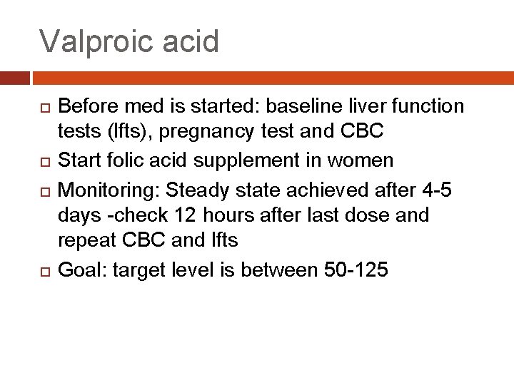 Valproic acid Before med is started: baseline liver function tests (lfts), pregnancy test and