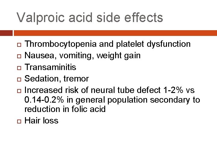 Valproic acid side effects Thrombocytopenia and platelet dysfunction Nausea, vomiting, weight gain Transaminitis Sedation,