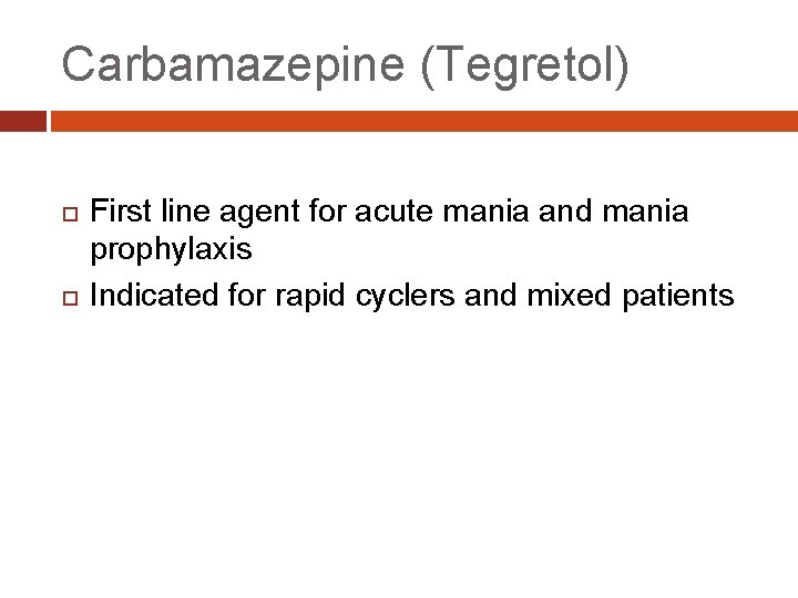 Carbamazepine (Tegretol) First line agent for acute mania and mania prophylaxis Indicated for rapid