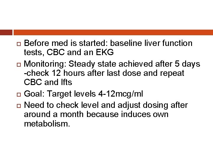  Before med is started: baseline liver function tests, CBC and an EKG Monitoring: