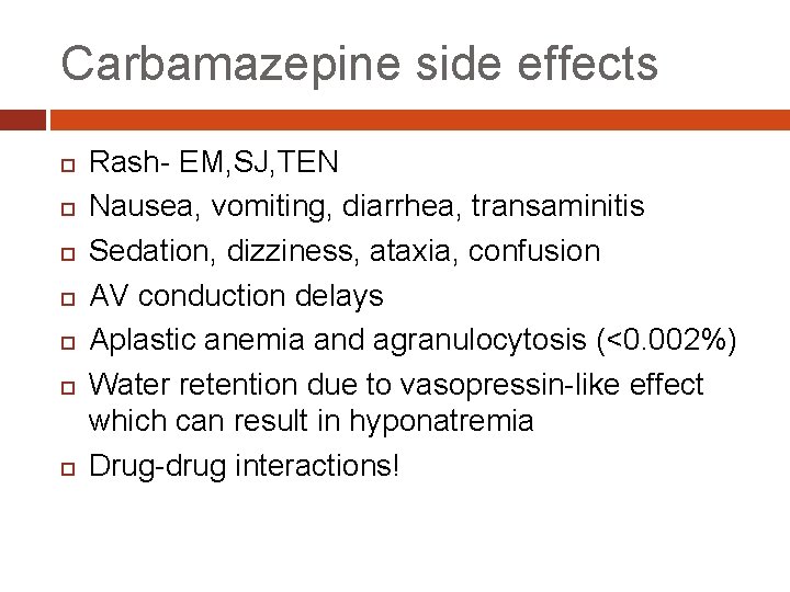 Carbamazepine side effects Rash- EM, SJ, TEN Nausea, vomiting, diarrhea, transaminitis Sedation, dizziness, ataxia,